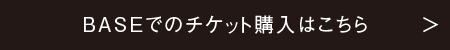 BASEでのチケット購入はこちら