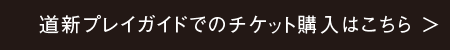 道新プレイガイドでのチケット購入はこちら